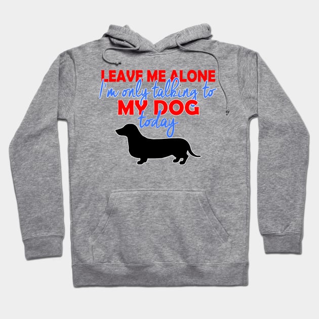 I'm Only Talking To My Daschund Today Hoodie by MarinasingerDesigns